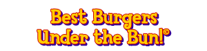 Best Burgers Under the Bun!&copy;